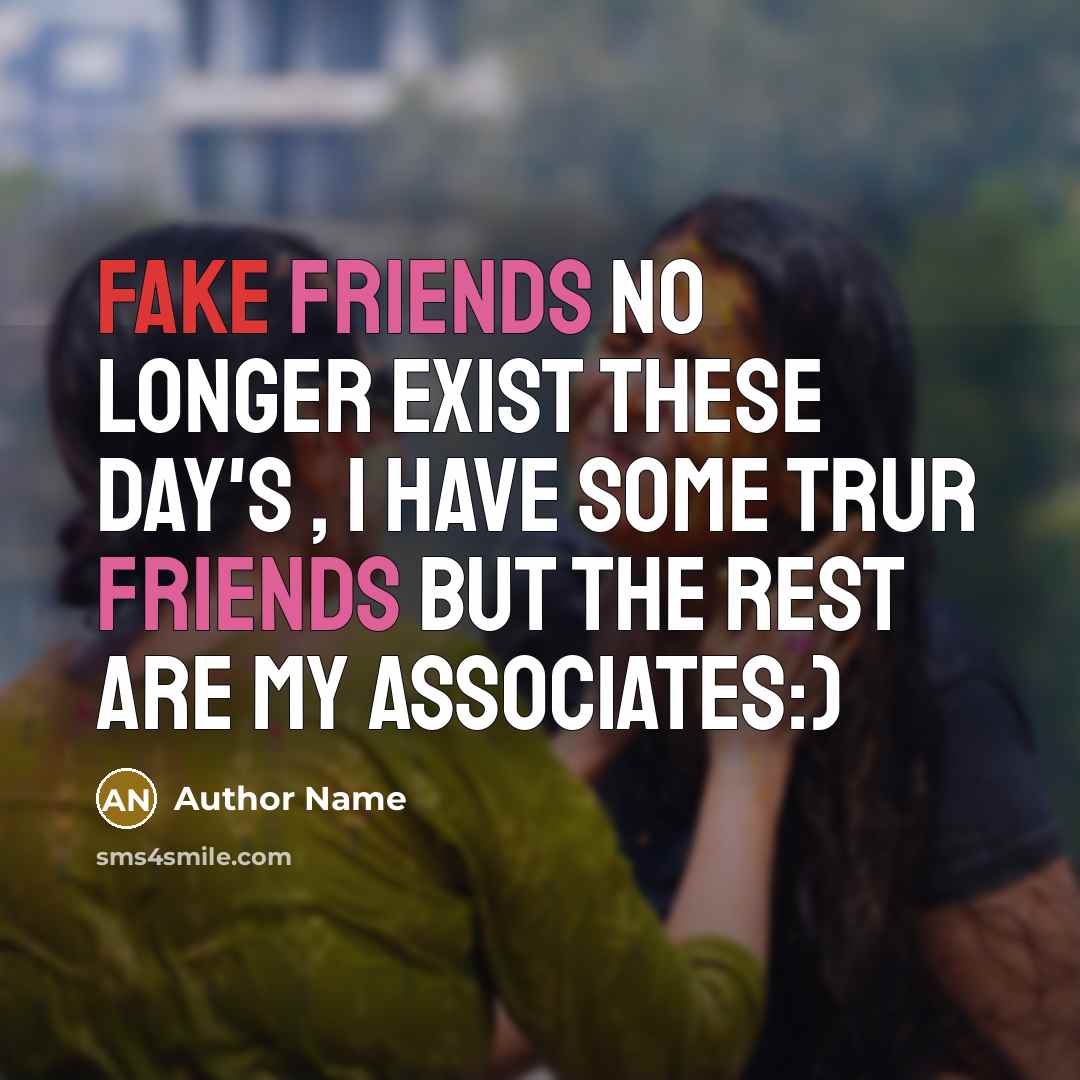 “Fake friends no longer exist these day's , I have some trur friends but the rest are my associates:)” quote by Author Name