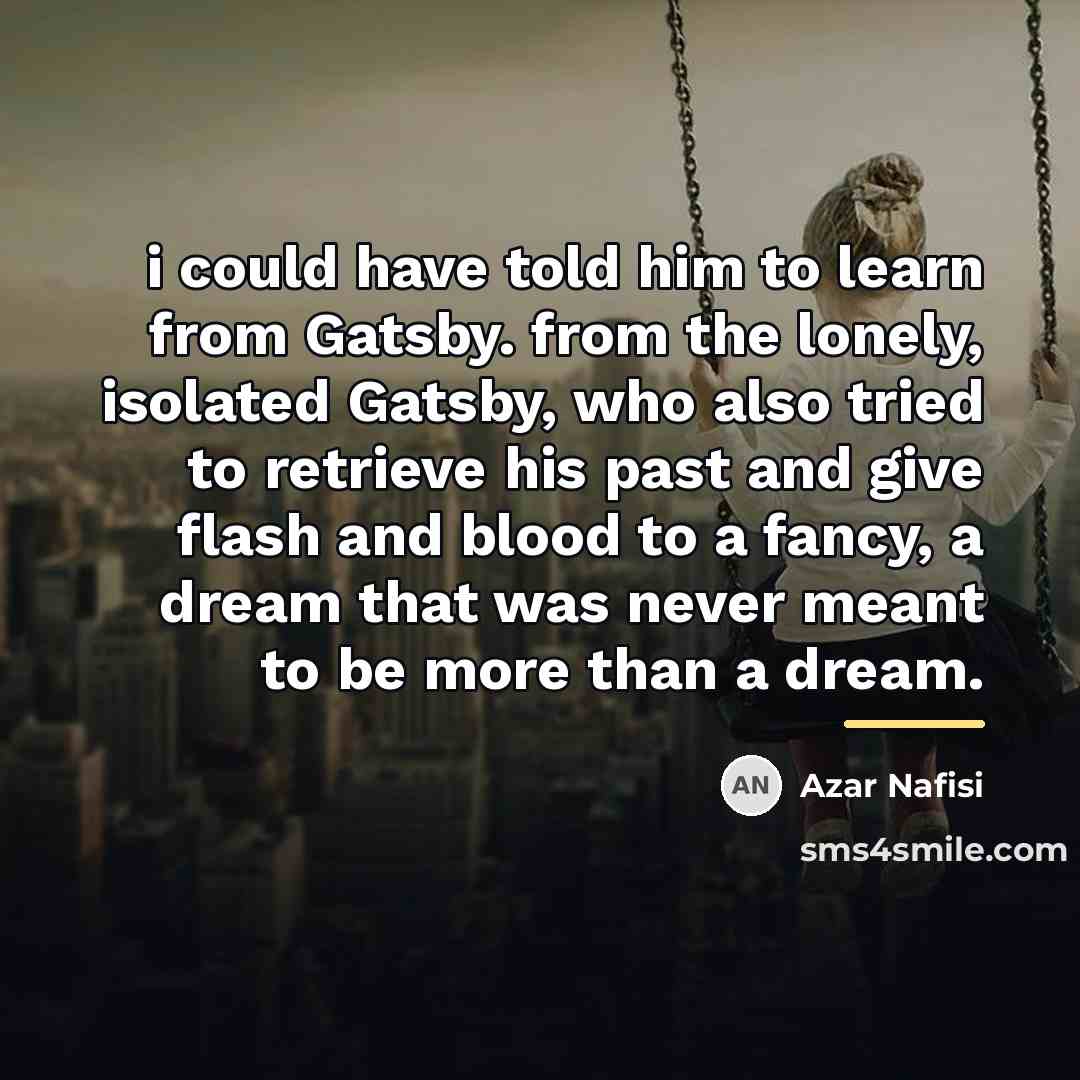 “i could have told him to learn from Gatsby. from…” quote by Azar Nafisi