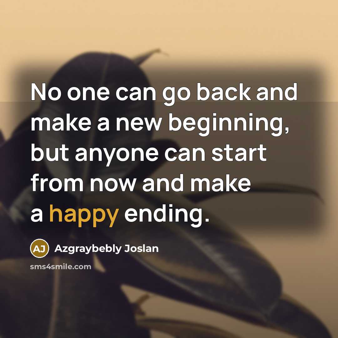 “No one can go back and make a new beginning,…” quote by Azgraybebly Joslan