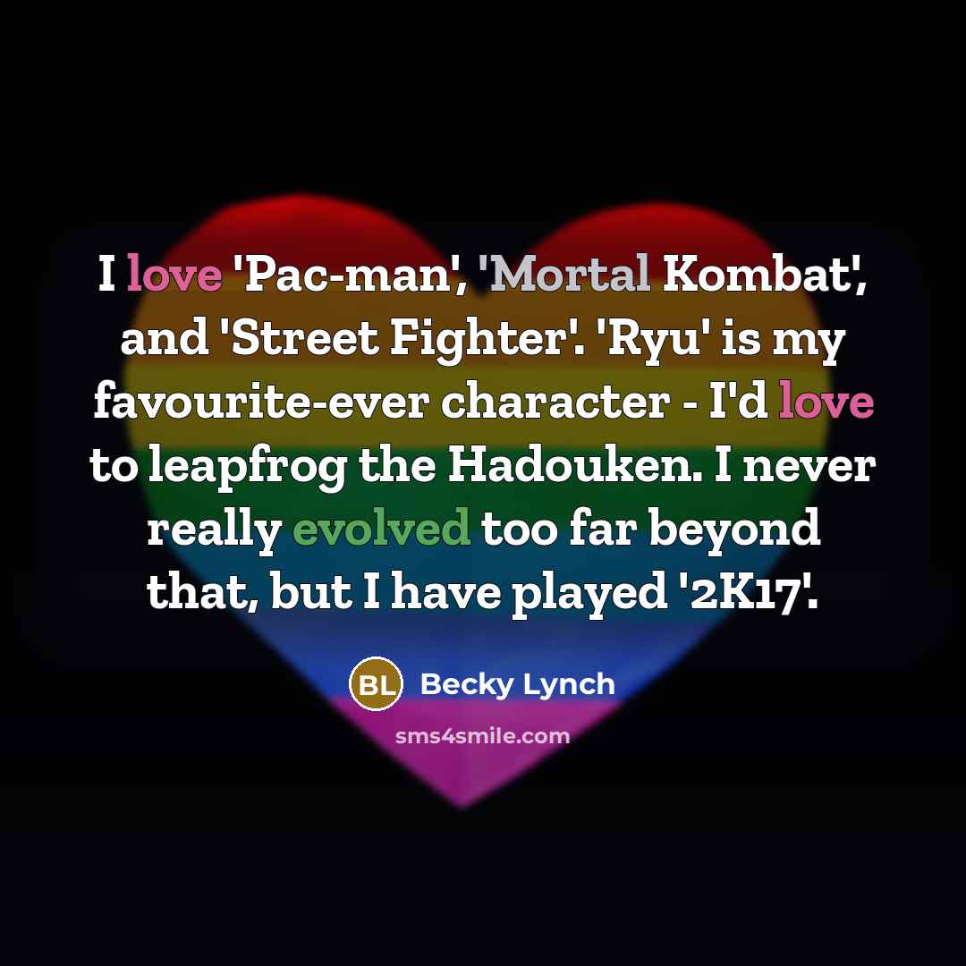 “I love 'Pac-man', 'Mortal Kombat', and 'Street Fighter'. 'Ryu' is…” quote by Becky Lynch