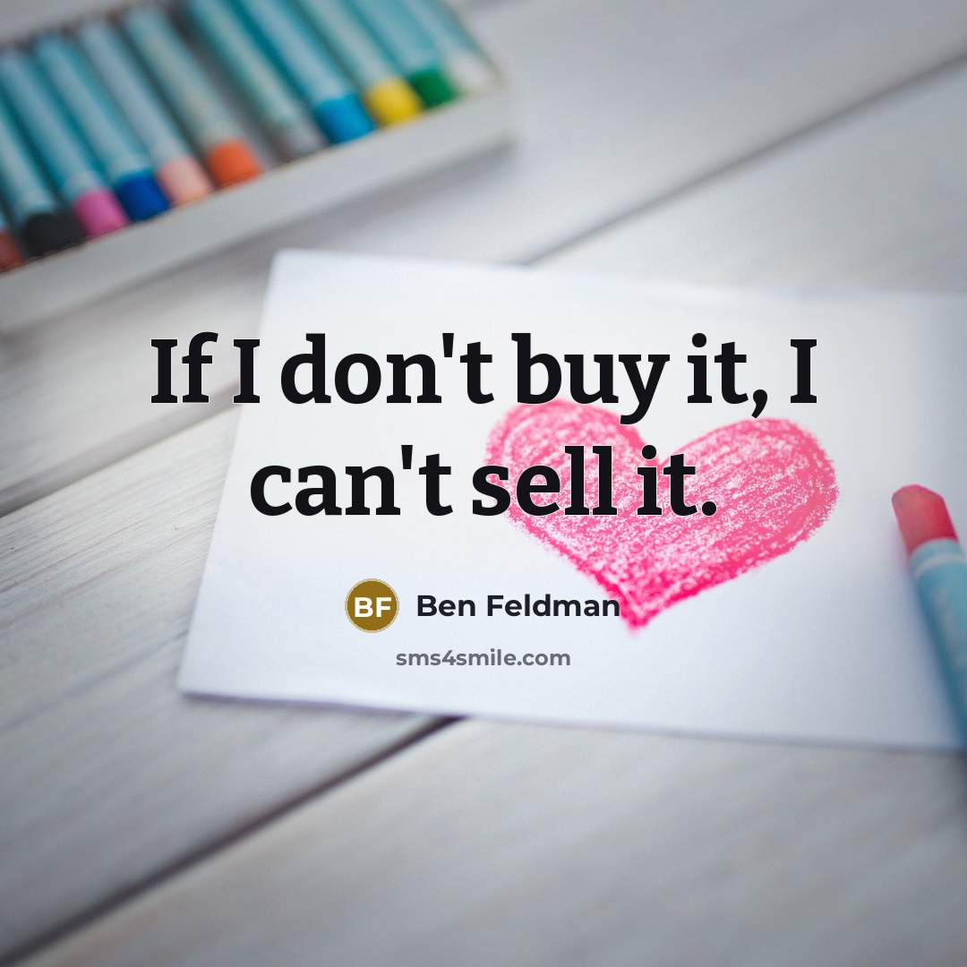 “If I don't buy it, I can't sell it.…” quote by Ben Feldman