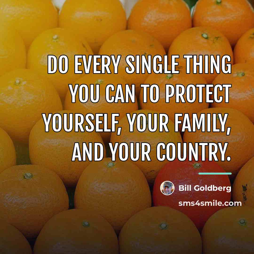 “Do every single thing you can to protect yourself, your…” quote by Bill Goldberg