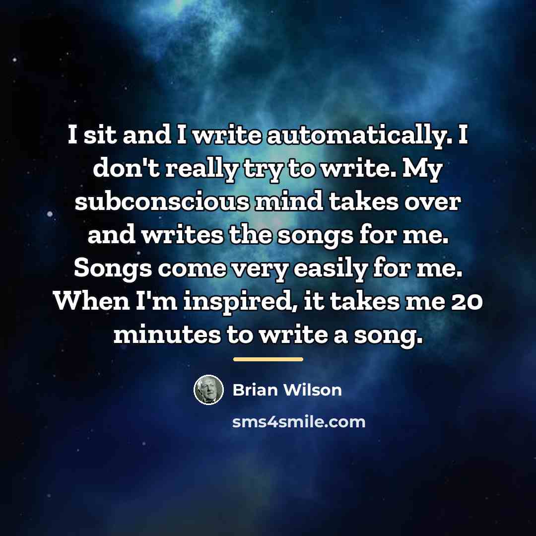 “I sit and I write automatically. I don't really try…” quote by Brian Wilson