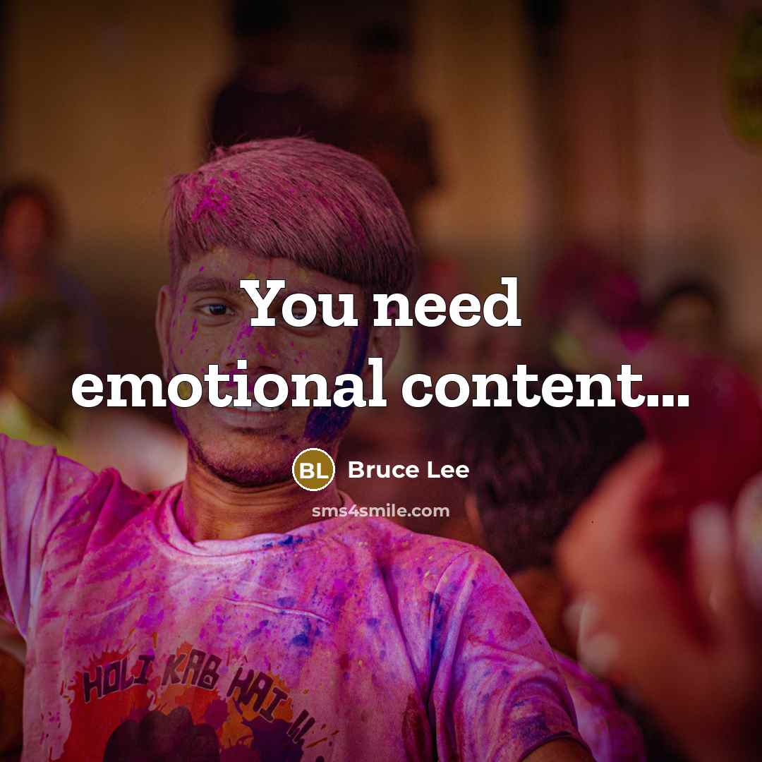 “You need emotional content....…” quote by Bruce Lee