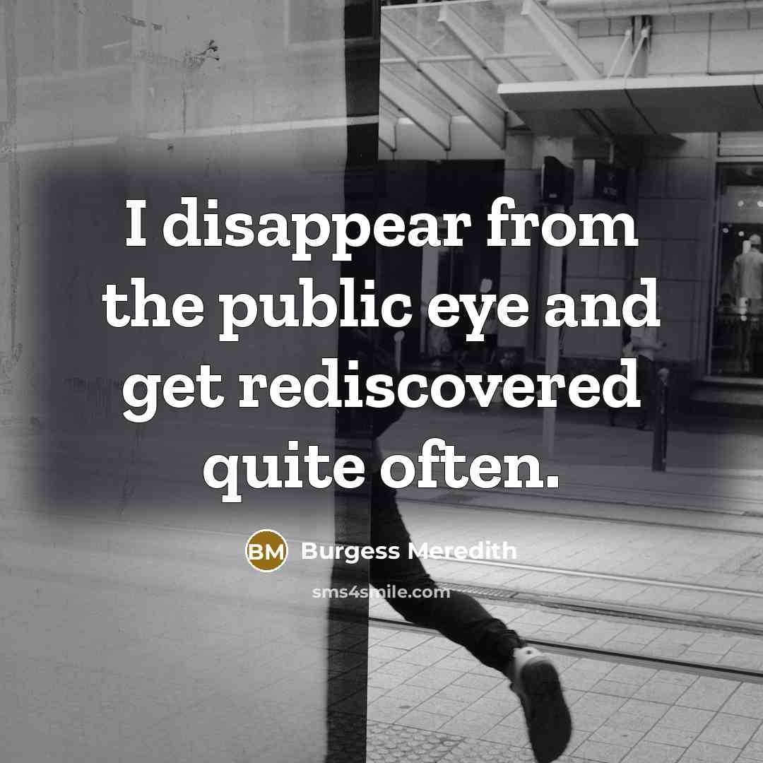 “I disappear from the public eye and get rediscovered quite…” quote by Burgess Meredith
