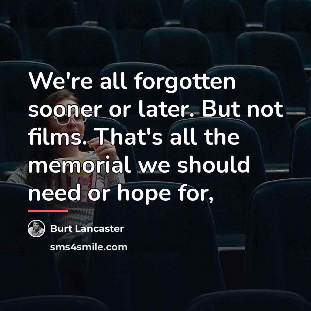 “We're all forgotten sooner or later. But not films. That's…” quote by Burt Lancaster