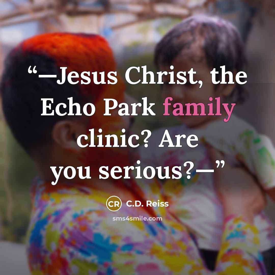 “—Jesus Christ, the Echo Park family clinic? Are you serious?—” quote by C.D. Reiss
