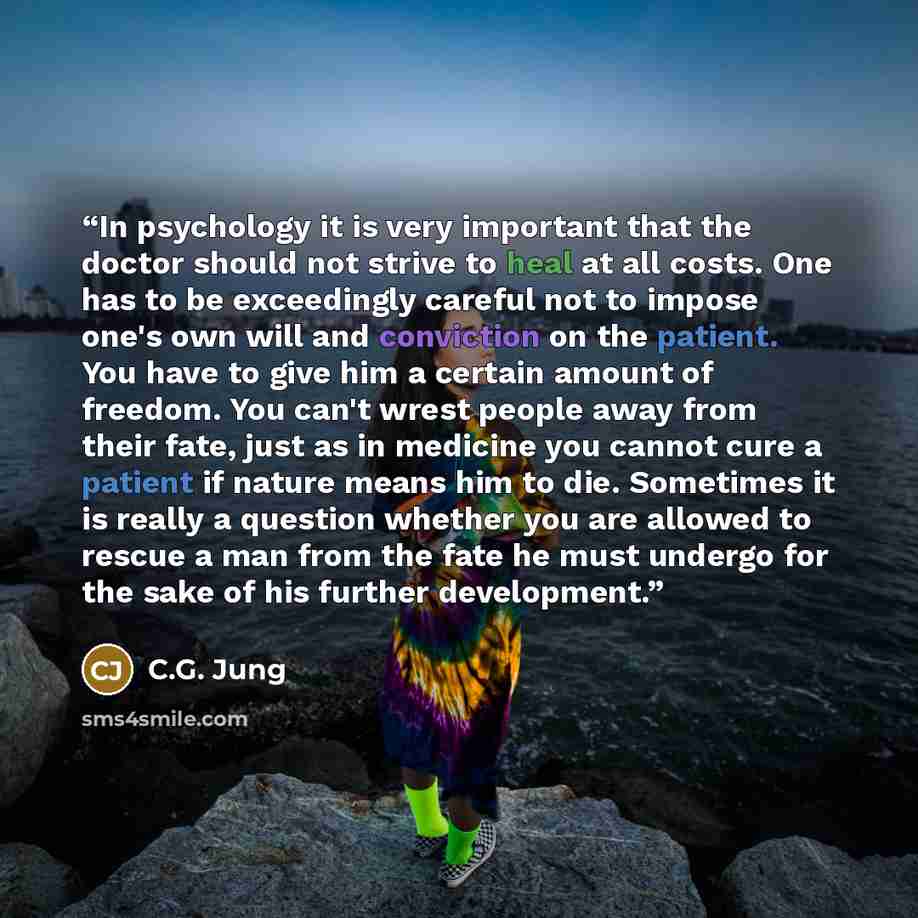 “In psychology it is very important that the doctor should not strive to heal at all costs. One has to be exceedingly careful not to impose one's own will and conviction on the patient. You have to give him a certain amount of freedom. You can't wrest people away from their fate, just as in…” quote by C.G. Jung