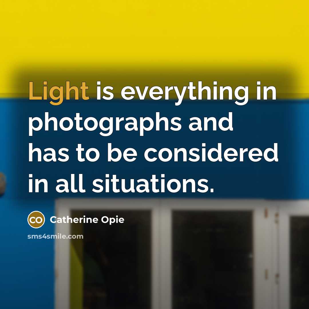 “Light is everything in photographs and has to be considered…” quote by Catherine Opie