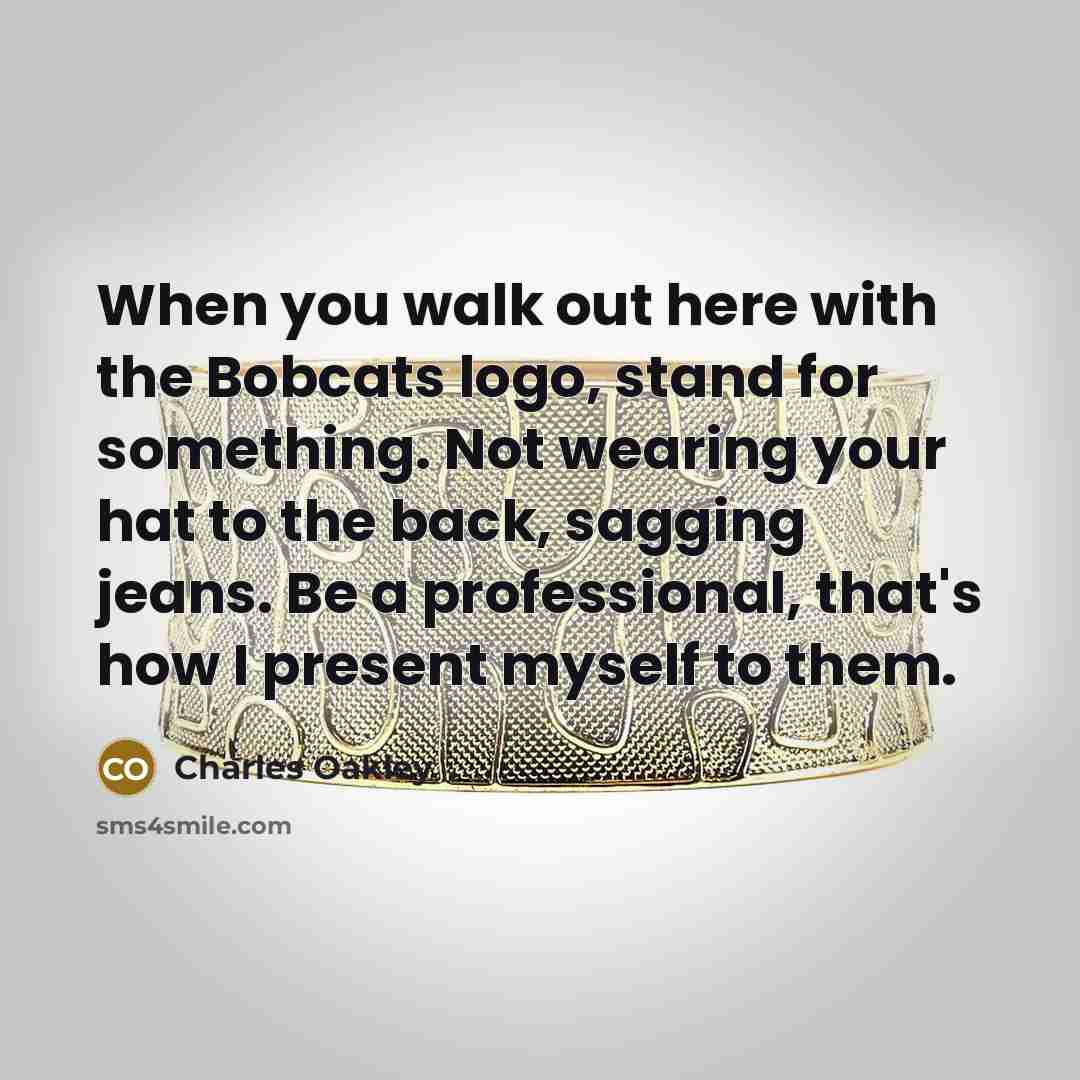 “When you walk out here with the Bobcats logo, stand…” quote by Charles Oakley