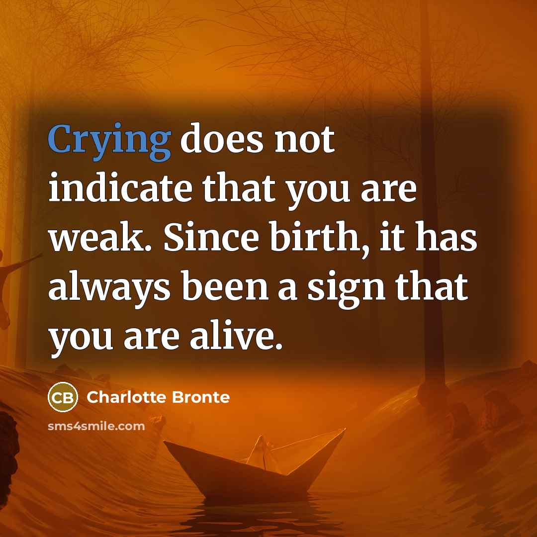 “Crying does not indicate that you are weak. Since birth,…” quote by Charlotte Bronte