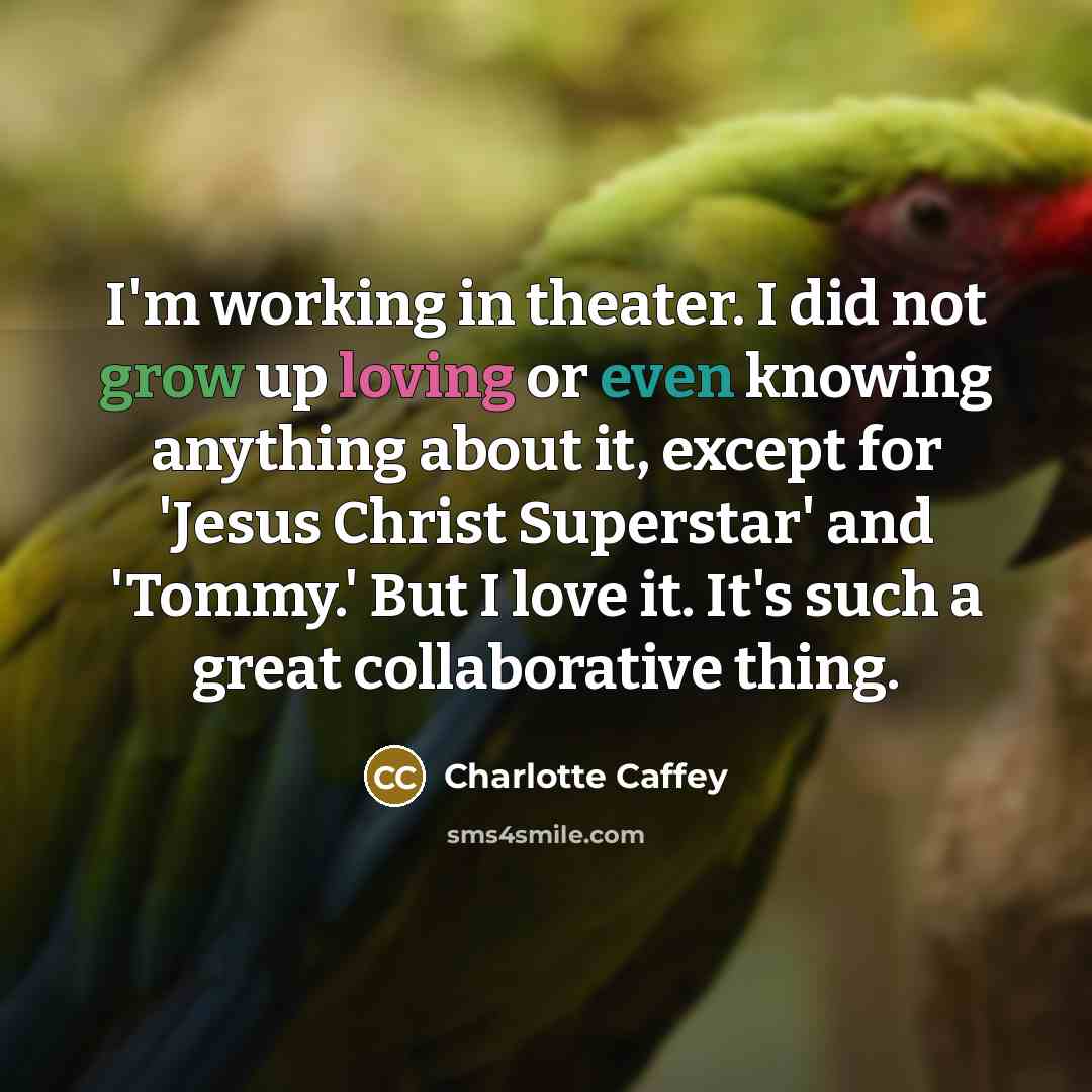 “I'm working in theater. I did not grow up loving…” quote by Charlotte Caffey