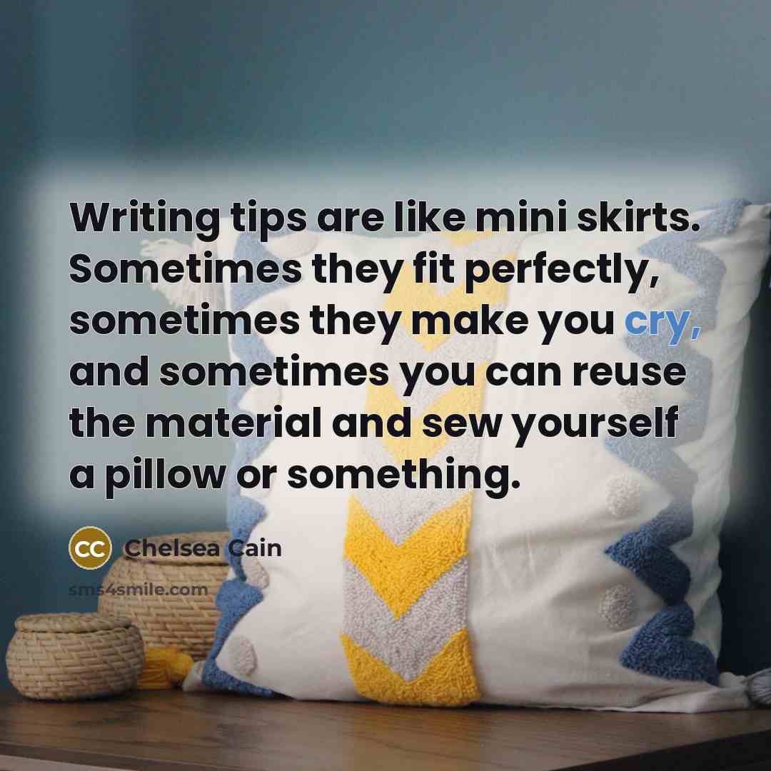 “Writing tips are like mini skirts. Sometimes they fit perfectly,…” quote by Chelsea Cain