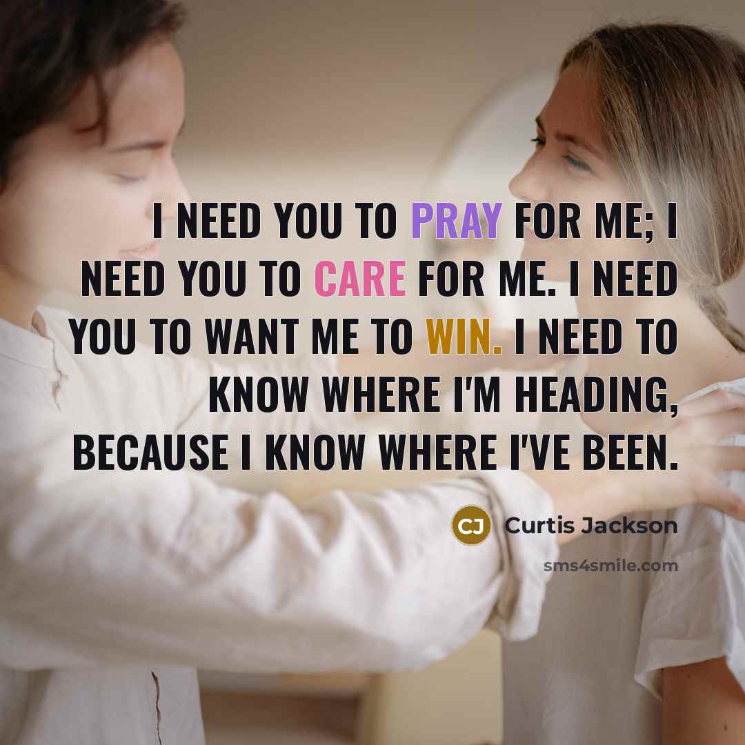 “I need you to pray for me; I need you…” quote by Curtis Jackson