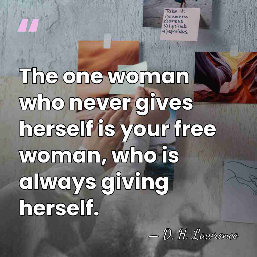The one woman who never gives herself is your free woman, who&hellip; - D. H. Lawrence