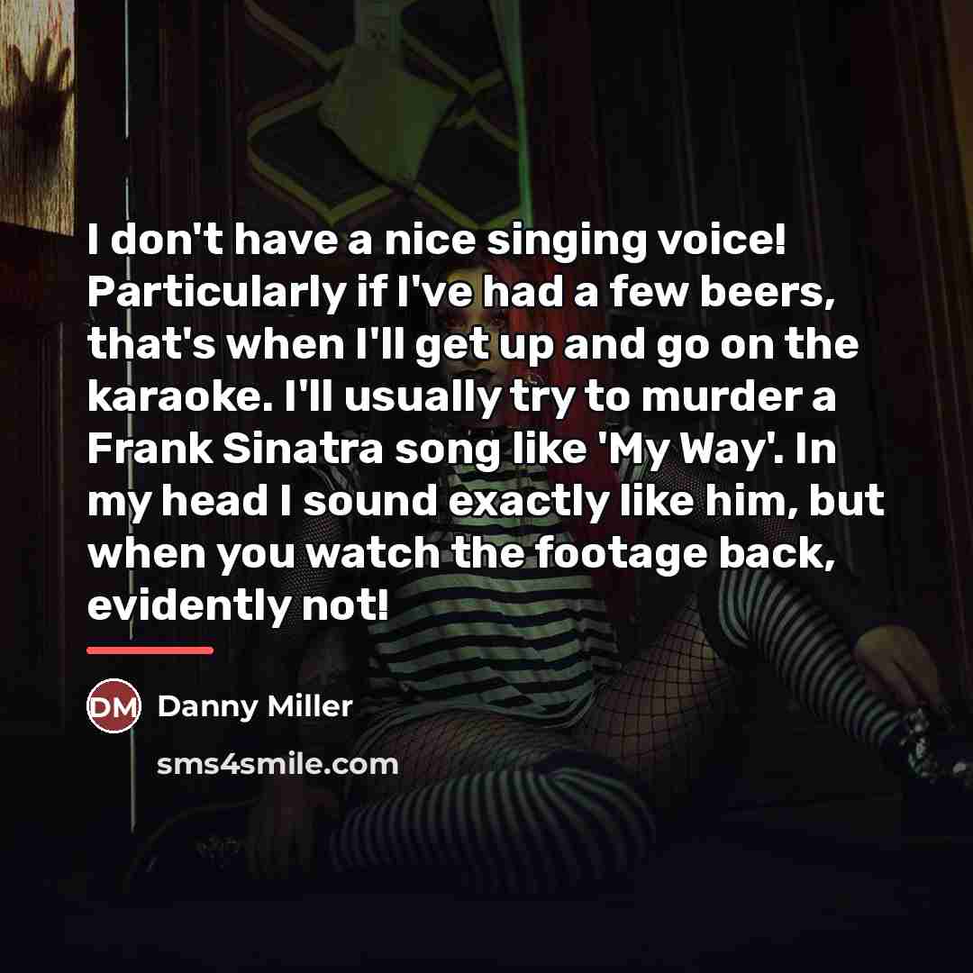 “I don't have a nice singing voice! Particularly if I've…” quote by Danny Miller