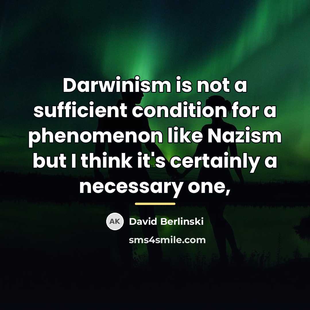 “Darwinism is not a sufficient condition for a phenomenon like…” quote by David Berlinski