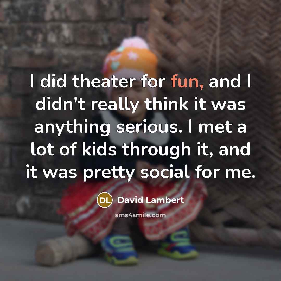 “I did theater for fun, and I didn't really think…” quote by David Lambert