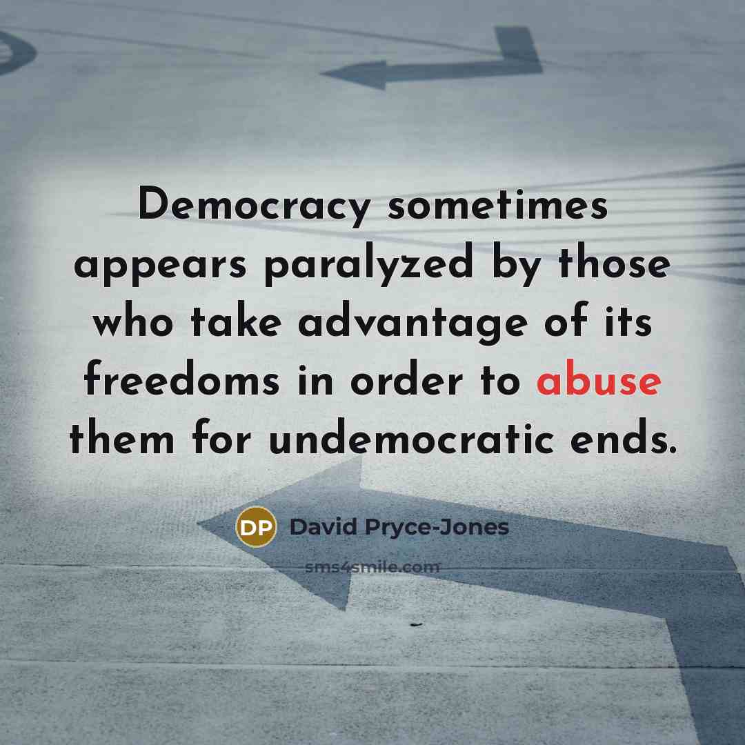 “Democracy sometimes appears paralyzed by those who take advantage of…” quote by David Pryce-Jones