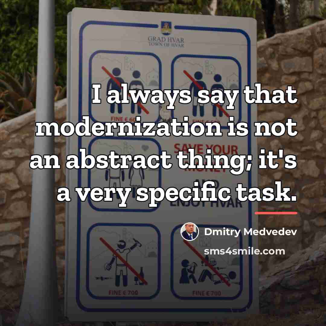 “I always say that modernization is not an abstract thing;…” quote by Dmitry Medvedev