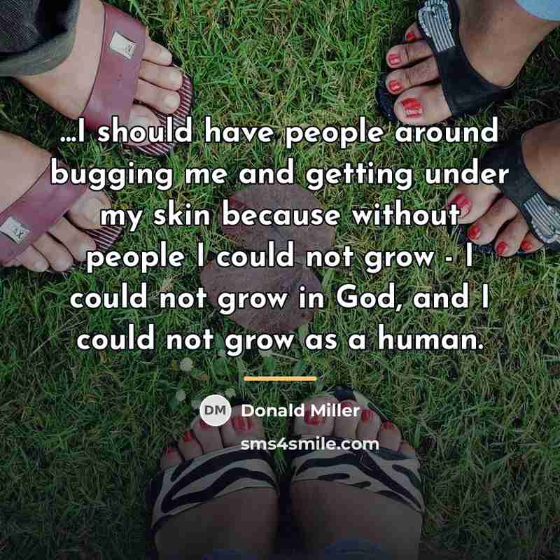 “...I should have people around bugging me and getting under…” quote by Donald Miller