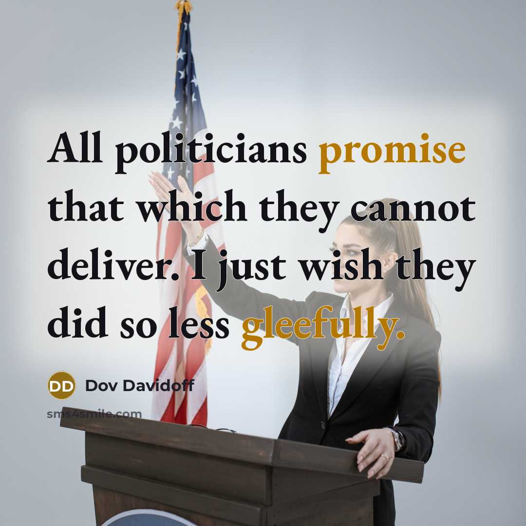 “All politicians promise that which they cannot deliver. I just wish they did so less gleefully.” quote by Dov Davidoff