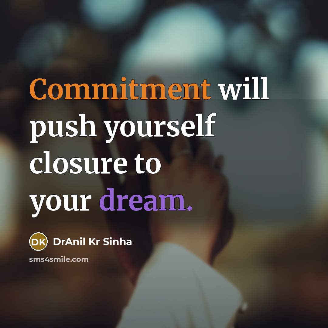 “Commitment will push yourself closure to your dream.” quote by DrAnil Kr Sinha