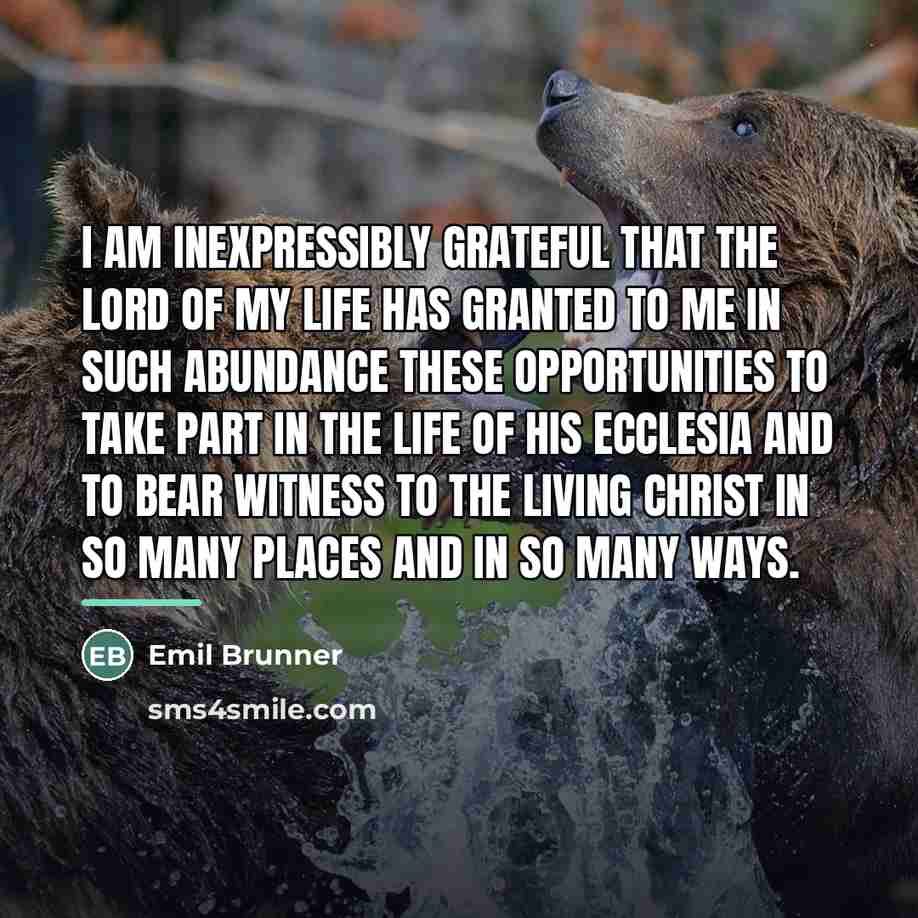 “I am inexpressibly grateful that the Lord of my life…” quote by Emil Brunner