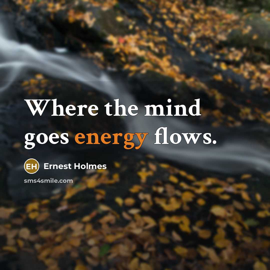 “Where the mind goes energy flows.…” quote by Ernest Holmes