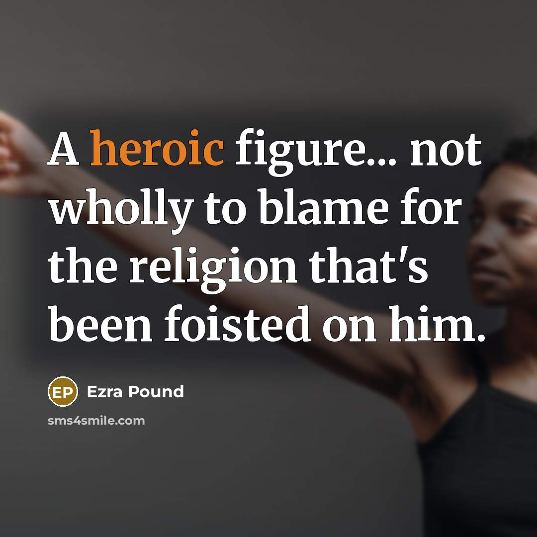 “A heroic figure... not wholly to blame for the religion…” quote by Ezra Pound