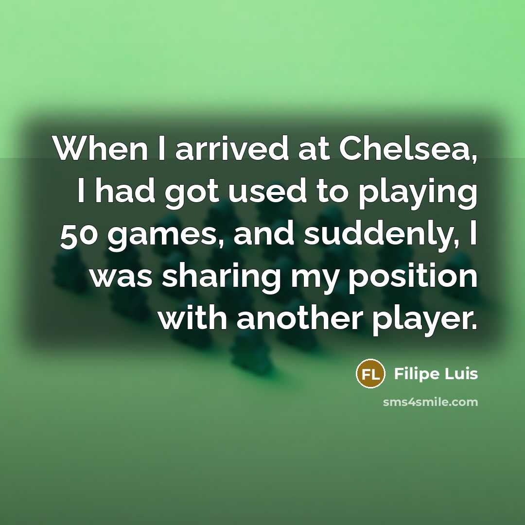 “When I arrived at Chelsea, I had got used to…” quote by Filipe Luis