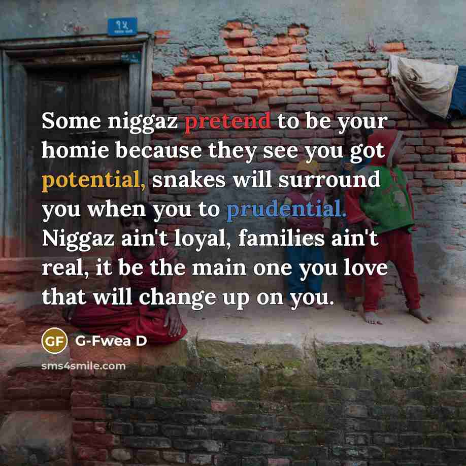 “Some niggaz pretend to be your homie because they see…” quote by G-Fwea D