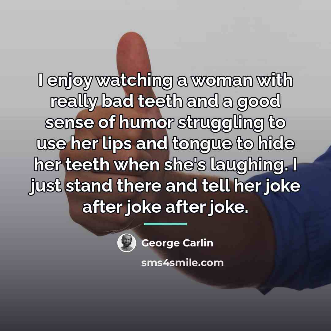 “I enjoy watching a woman with really bad teeth and…” quote by George Carlin