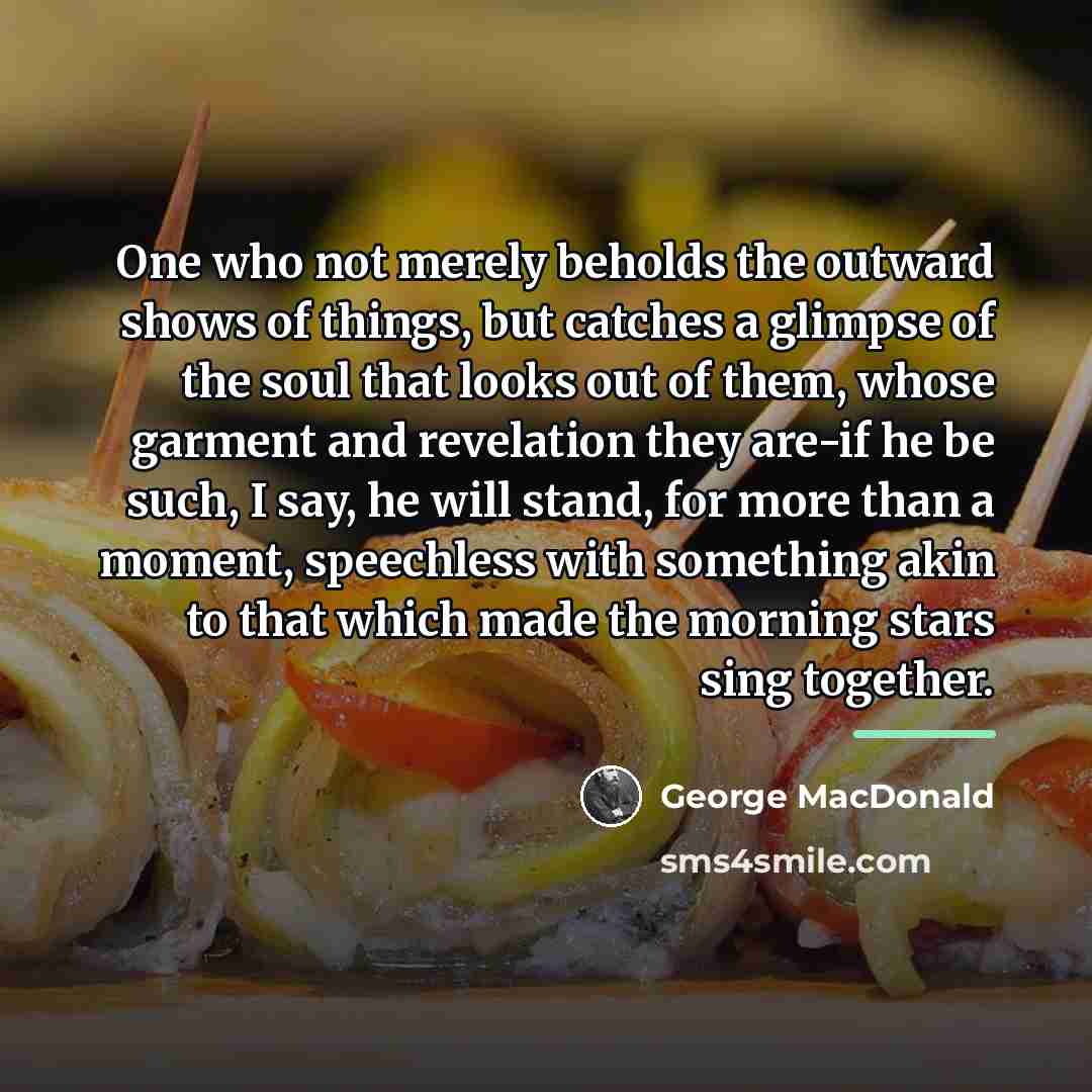“One who not merely beholds the outward shows of things,…” quote by George MacDonald