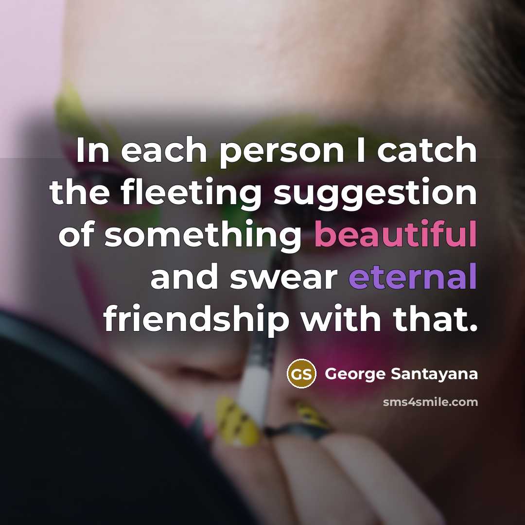 “In each person I catch the fleeting suggestion of something…” quote by George Santayana