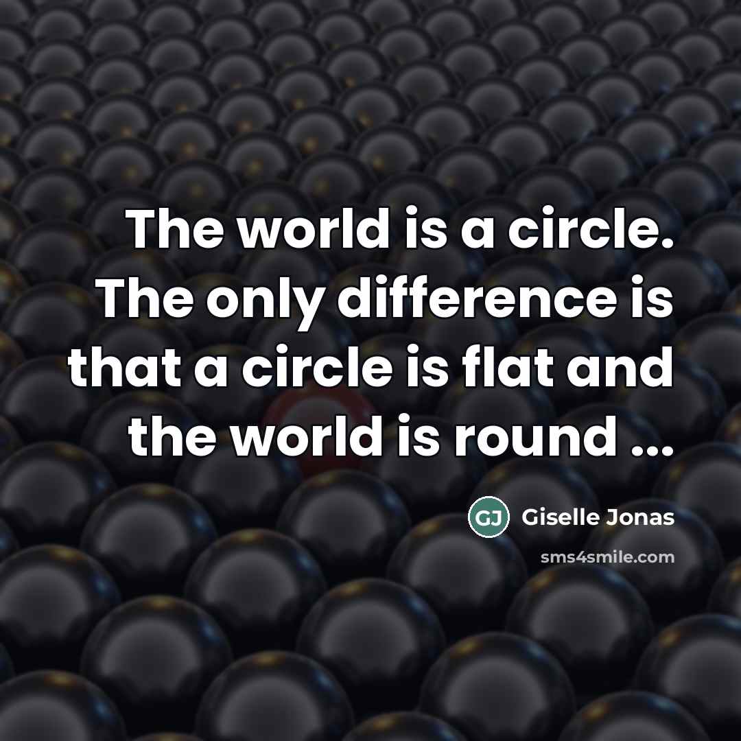 “The world is a circle. The only difference is that…” quote by Giselle Jonas