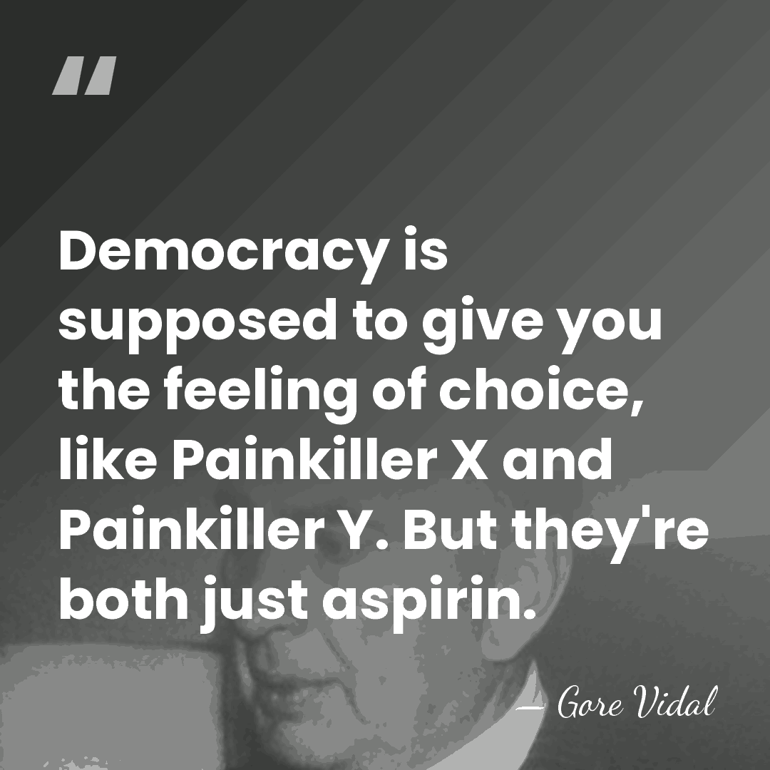 Democracy is supposed to give you the feeling of choice, like Painkiller&hellip; - Gore Vidal