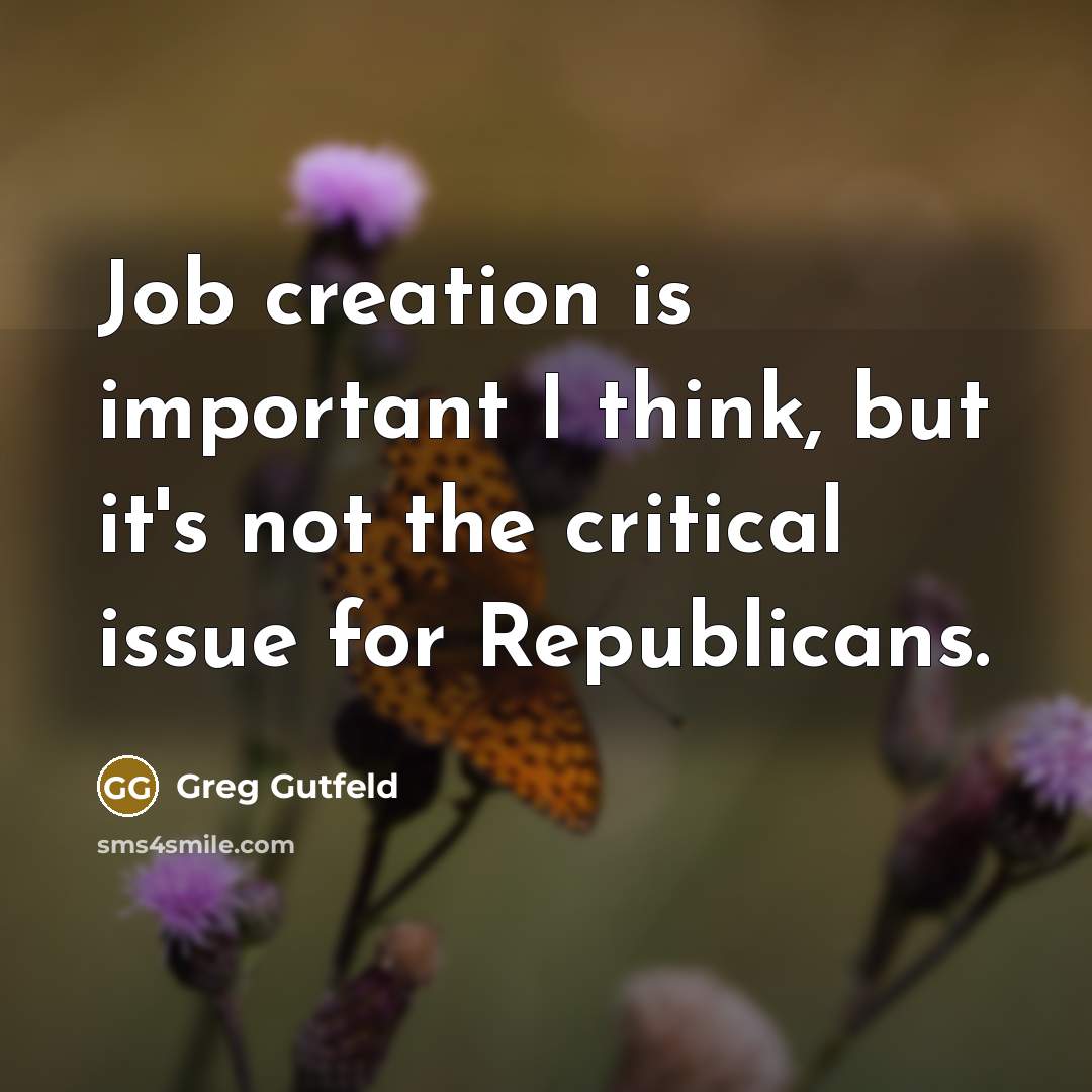 “Job creation is important I think, but it's not the…” quote by Greg Gutfeld