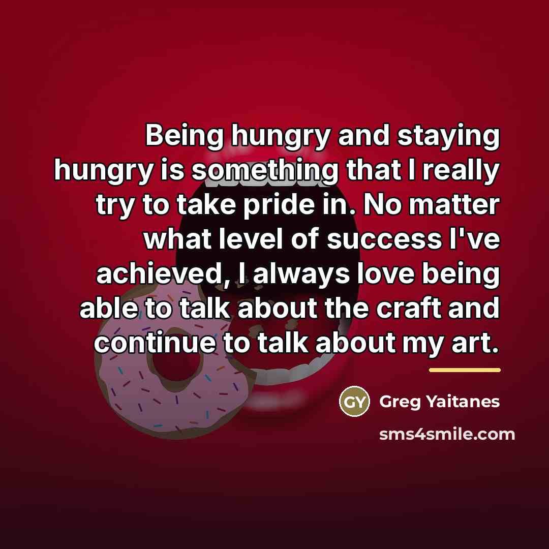 “Being hungry and staying hungry is something that I really…” quote by Greg Yaitanes