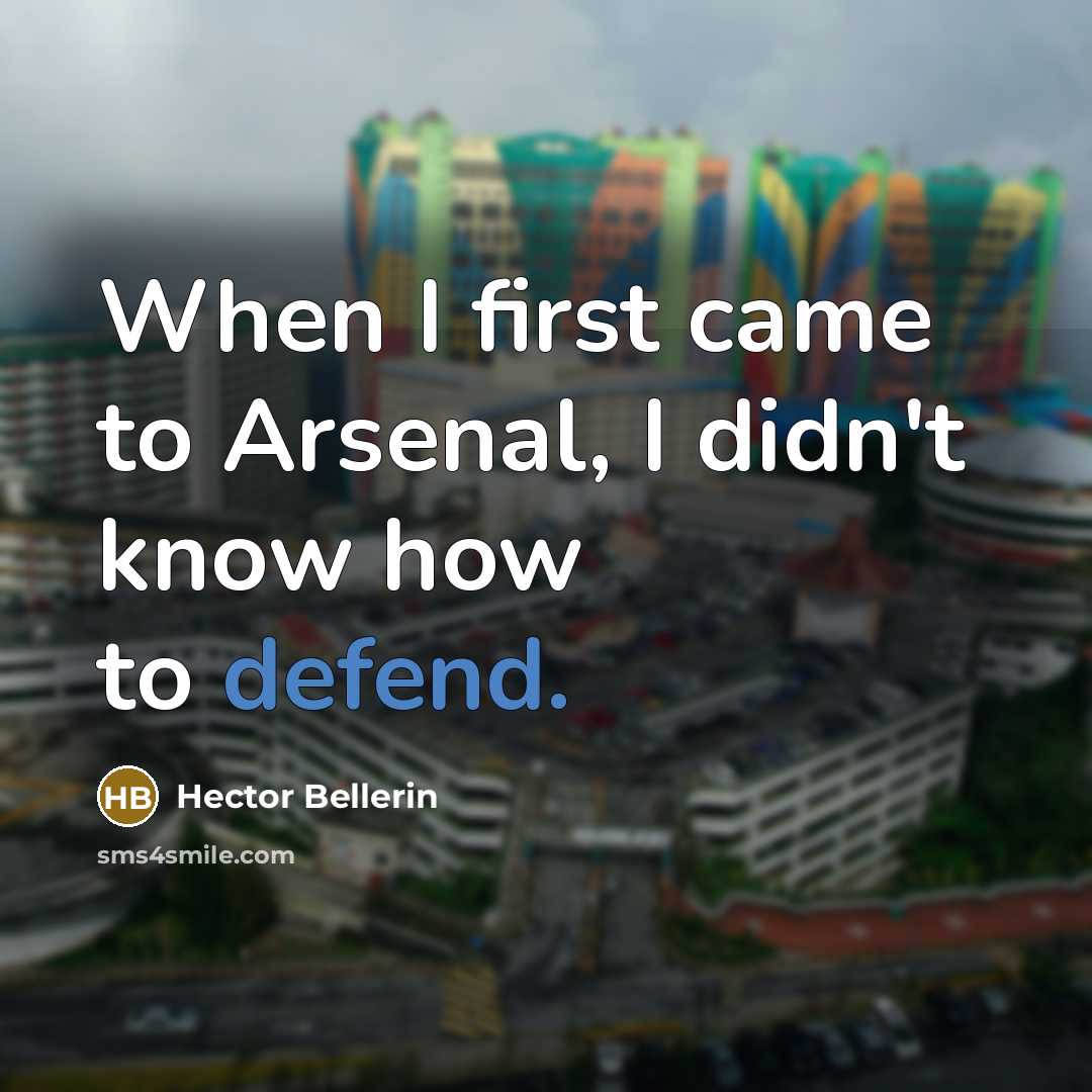 “When I first came to Arsenal, I didn't know how…” quote by Hector Bellerin