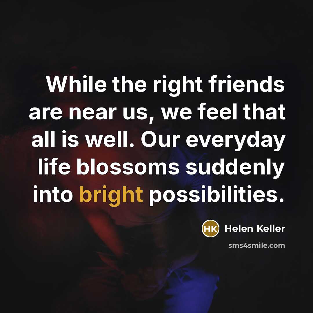 “While the right friends are near us, we feel that…” quote by Helen Keller