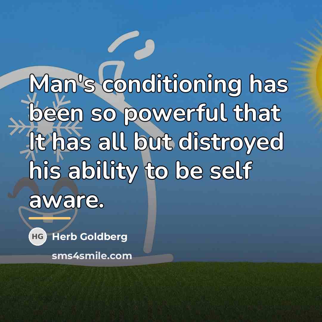 “Man's conditioning has been so powerful that It has all…” quote by Herb Goldberg