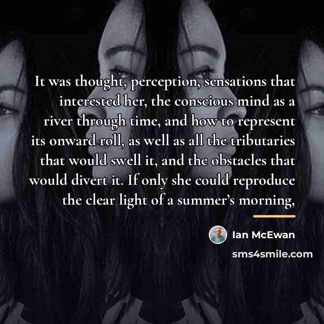 “It was thought, perception, sensations that interested her, the conscious…” quote by Ian Mcewan