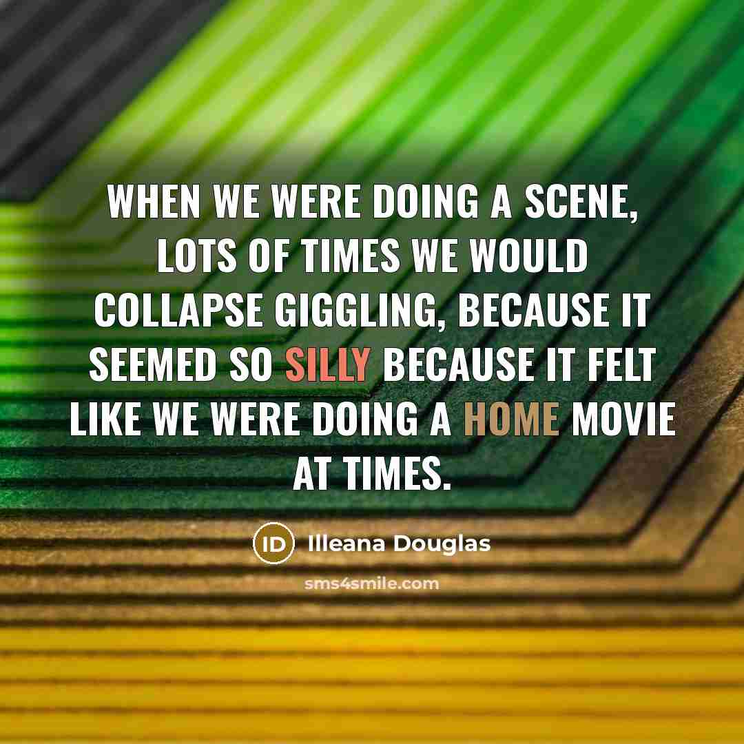 “When we were doing a scene, lots of times we…” quote by Illeana Douglas