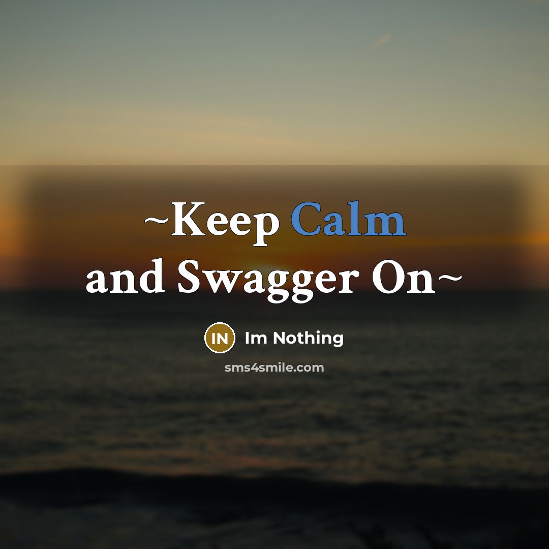 “~Keep Calm and Swagger On~…” quote by Im Nothing