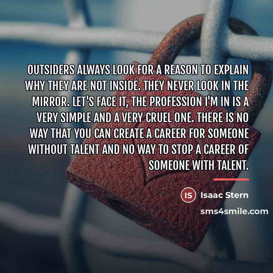 “Outsiders always look for a reason to explain why they…” quote by Isaac Stern