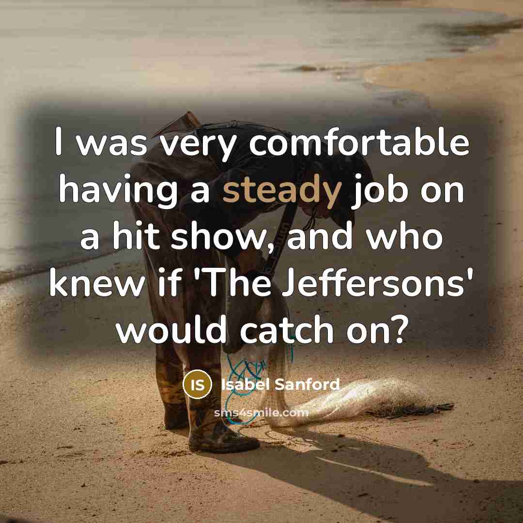 “I was very comfortable having a steady job on a…” quote by Isabel Sanford
