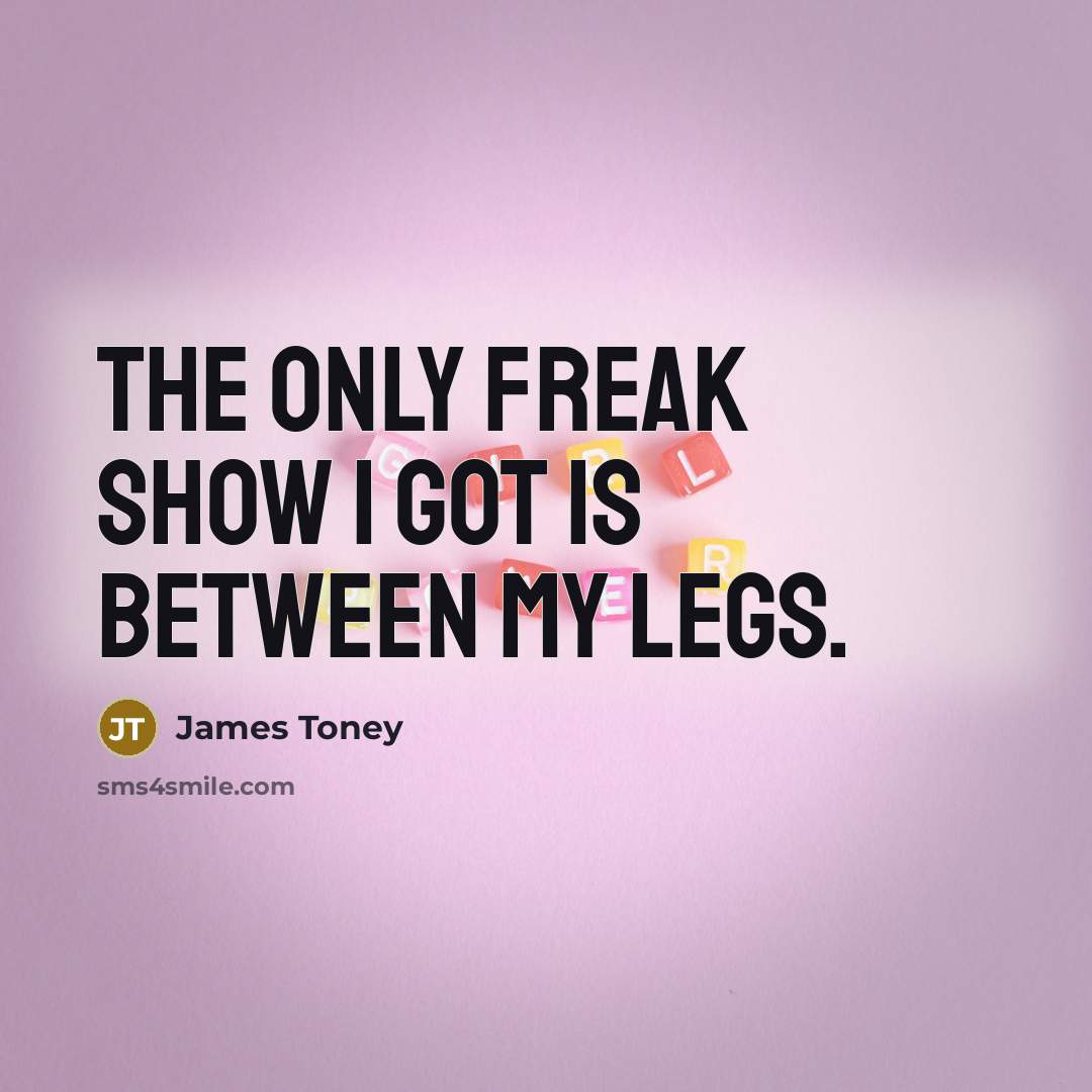 “The only freak show I got is between my legs.…” quote by James Toney
