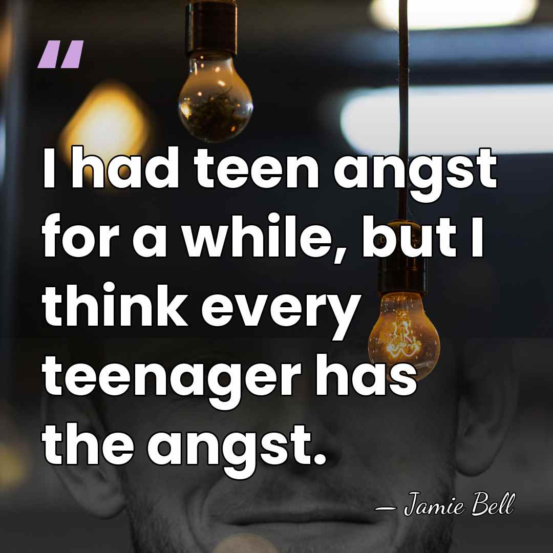 I had teen angst for a while, but I think every teenager&hellip; - Jamie Bell