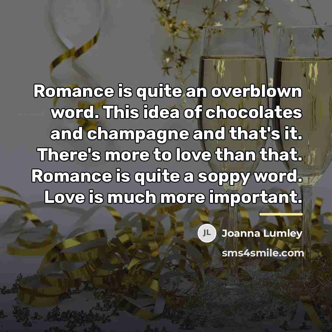 “Romance is quite an overblown word. This idea of chocolates…” quote by Joanna Lumley